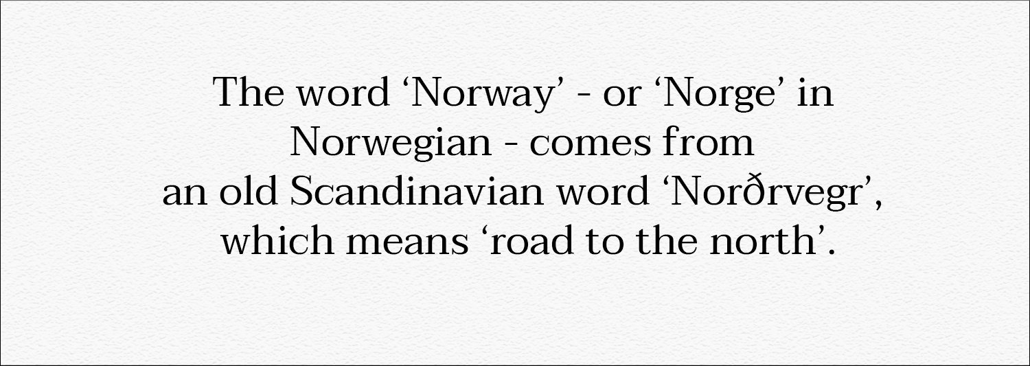 Did you know that? Norway means road to the north